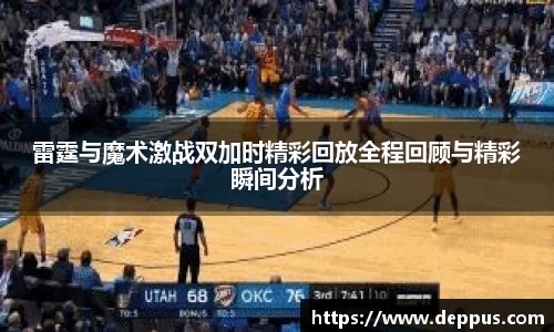 雷霆与魔术激战双加时精彩回放全程回顾与精彩瞬间分析